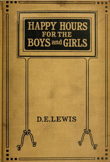   Happy hours for the boys and girls. Daniel E. Lewis